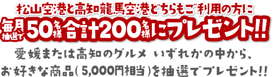松山空港と高知龍馬空港どちらもご利用の方に毎月抽選で50名様合計200名様にプレゼント
